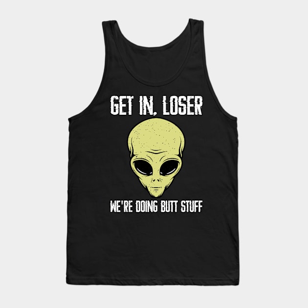 Get in loser we're doing butt stuff Tank Top by FatTize